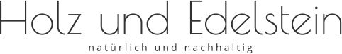 Holz und Edelstein natürlich und nachhaltig